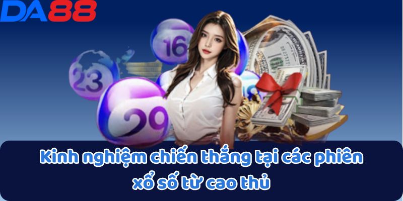 Kinh nghiệm chiến thắng tại các phiên xổ số từ cao thủ