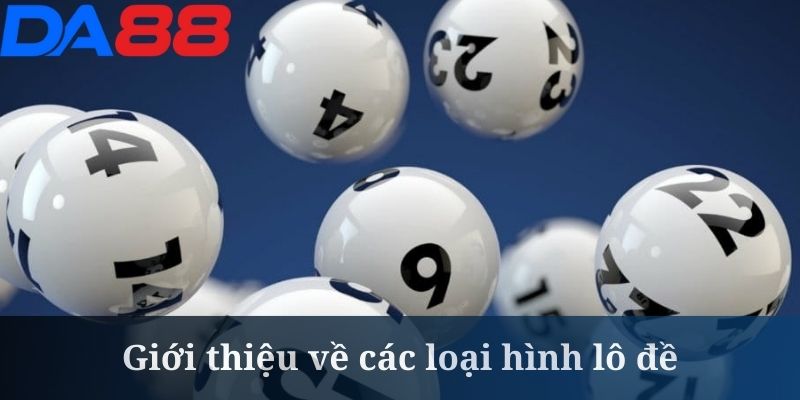 Các loại hình lô đề là gì cũng là chủ đề nóng hổi