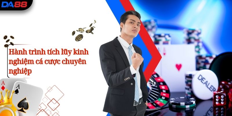 Hành trình tích lũy kinh nghiệm cá cược chuyên nghiệp