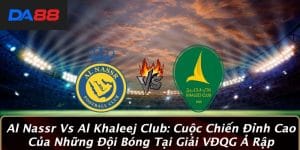 Al Nassr Vs Al Khaleej Club: Cuộc Chiến Đỉnh Cao Của Những Đội Bóng Tại Giải VĐQG Ả Rập