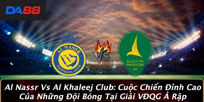 Al Nassr Vs Al Khaleej Club: Cuộc Chiến Đỉnh Cao Của Những Đội Bóng Tại Giải VĐQG Ả Rập