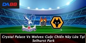 Crystal Palace Vs Wolves: Cuộc Chiến Nảy Lửa Tại Selhurst Park