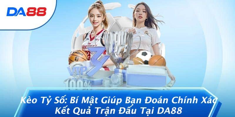 Kèo Tỷ Số: Bí Mật Giúp Bạn Đoán Chính Xác Kết Quả Trận Đấu Tại DA88