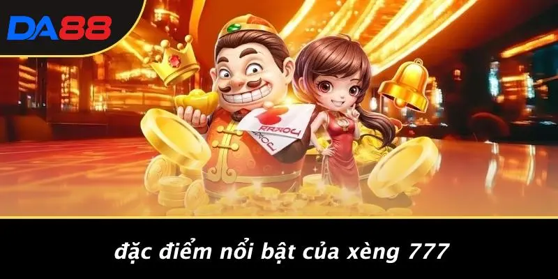 XÈNG 777: TRẢI NGHIỆM CẢM GIÁC HỒI HỘP ĐỈNH CAO CÙNG DA88 3 Đặc Điểm Nổi Bật Của Xèng 777