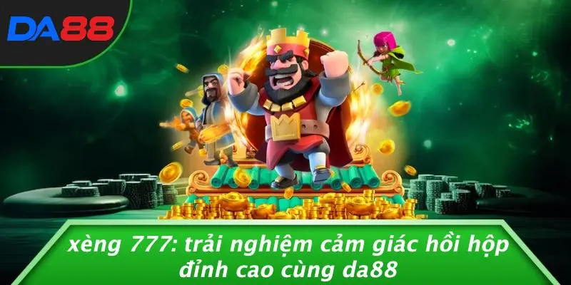 XÈNG 777: TRẢI NGHIỆM CẢM GIÁC HỒI HỘP ĐỈNH CAO CÙNG DA88 1 XÈNG 777: TRẢI NGHIỆM CẢM GIÁC HỒI HỘP ĐỈNH CAO CÙNG DA88