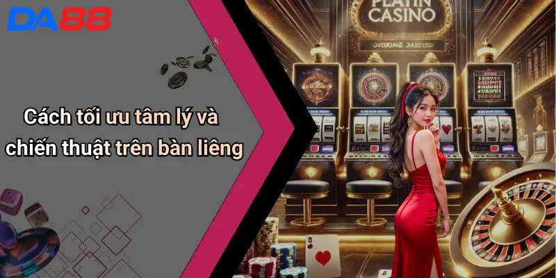 Cách Chơi Bài Liêng: Bật Mí Chiến Thuật Hiệu Quả Từ Cao Thủ Da88 4 Cách tối ưu tâm lý và chiến thuật trên bàn liêng