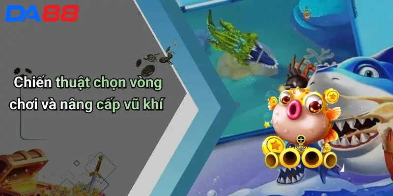 Chiến thuật chọn vòng chơi và nâng cấp vũ khí