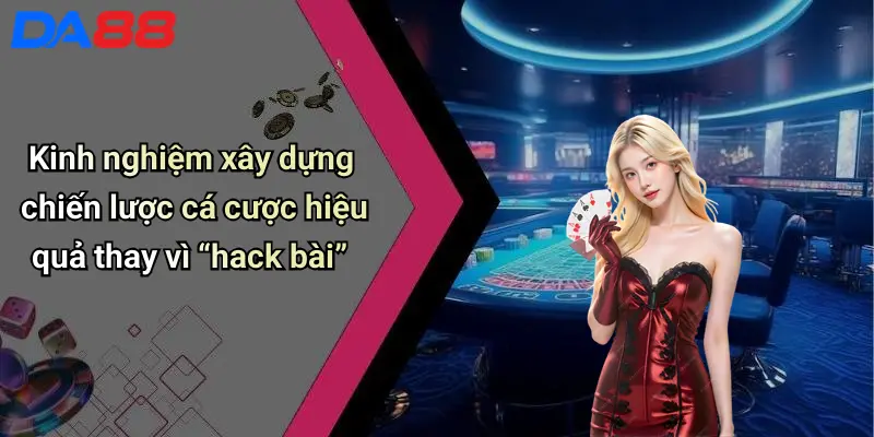 Sự Thật Đằng Sau Cụm Từ “cách Hack Bài” Trong Casino Trực Tuyến 5 Kinh nghiệm xây dựng chiến lược cá cược hiệu quả thay vì “hack bài”