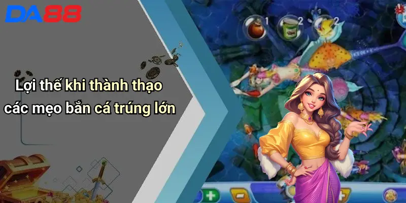 Lợi thế khi thành thạo các mẹo bắn cá trúng lớn