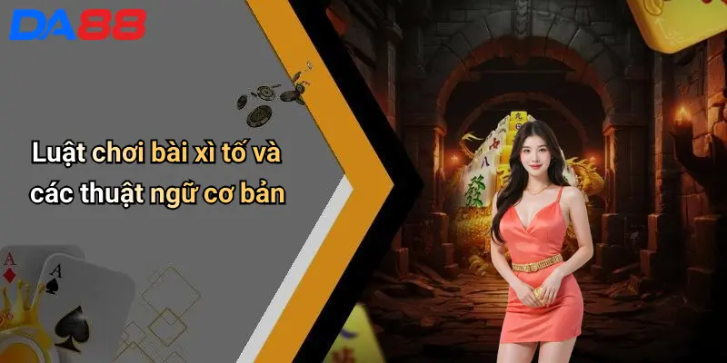 Luật chơi bài xì tố và các thuật ngữ cơ bản