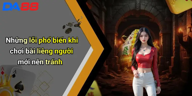 Cách Chơi Bài Liêng: Bật Mí Chiến Thuật Hiệu Quả Từ Cao Thủ Da88 5 Những lỗi phổ biến khi chơi bài liêng người mới nên tránh