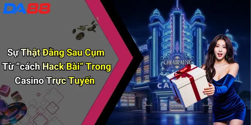 Sự Thật Đằng Sau Cụm Từ “cách Hack Bài” Trong Casino Trực Tuyến 1 Sự Thật Đằng Sau Cụm Từ “cách Hack Bài” Trong Casino Trực Tuyến